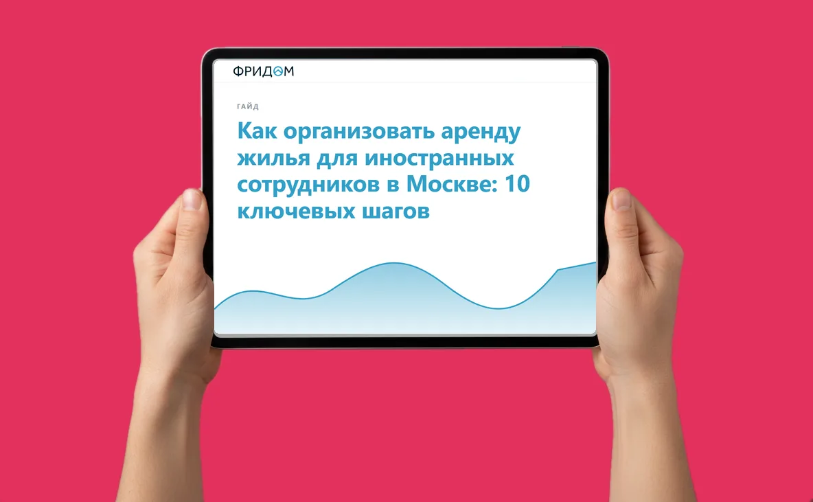 Закрытый гайд от агентства ФРИДОМ: Как организовать аренду жилья для иностранных сотрудников в Москве: 10 ключевых шагов