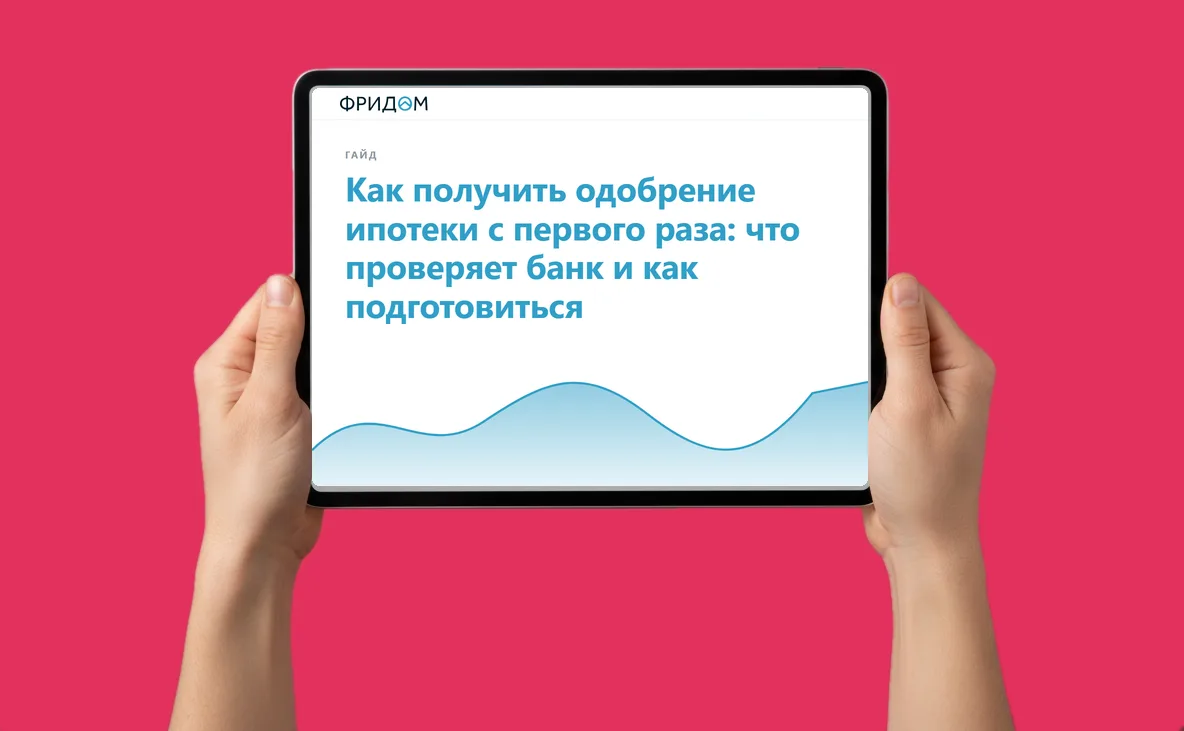 Закрытый гайд от агентства ФРИДОМ: Как получить одобрение ипотеки с первого раза: что проверяет банк и как подготовиться